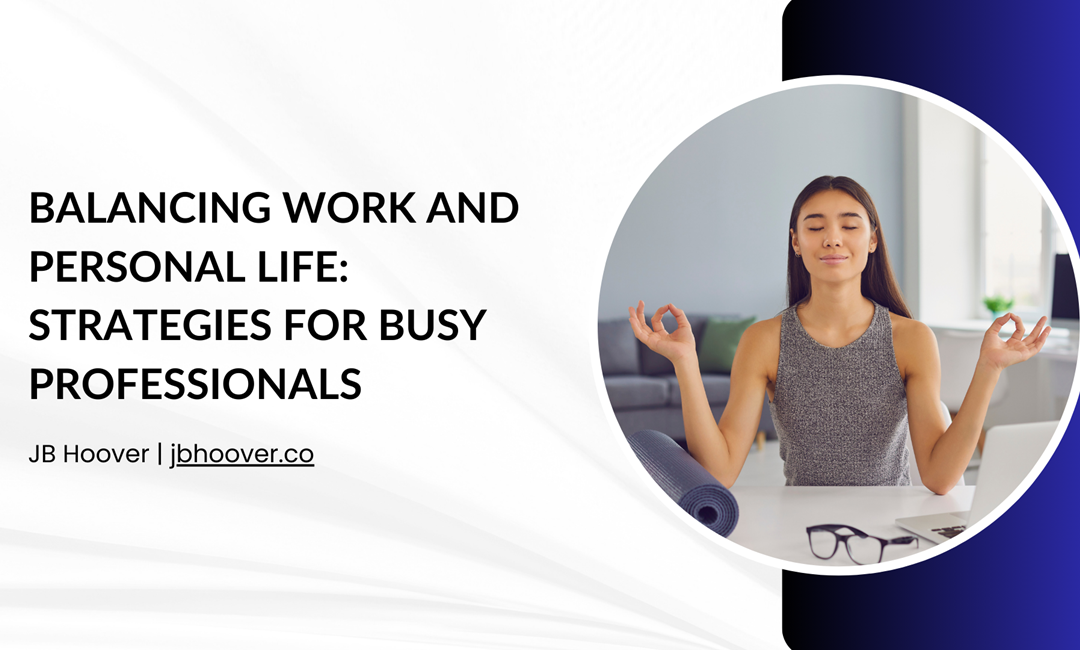 Balancing Work and Personal Life: Strategies for Busy Professionals