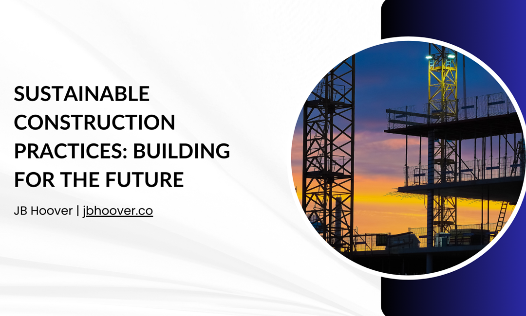 Sustainable Construction Practices: Building for the Future