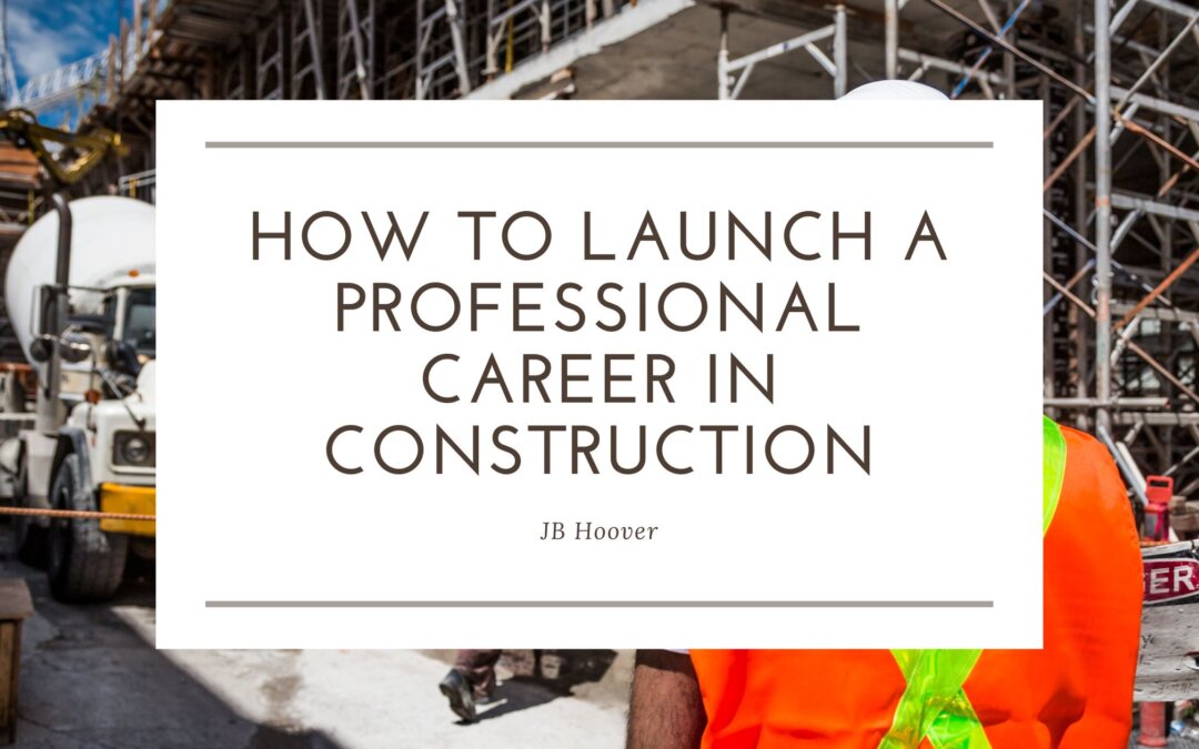 How to Launch a Professional Career in Construction