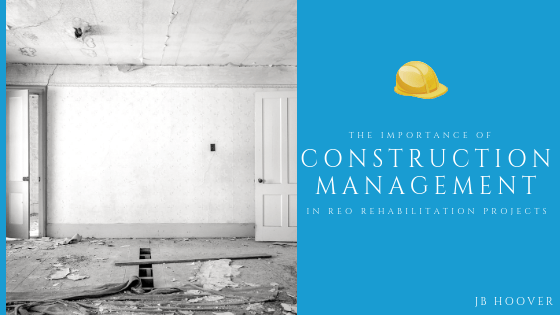The Importance of Construction Management in REO Rehabilitation Projects
